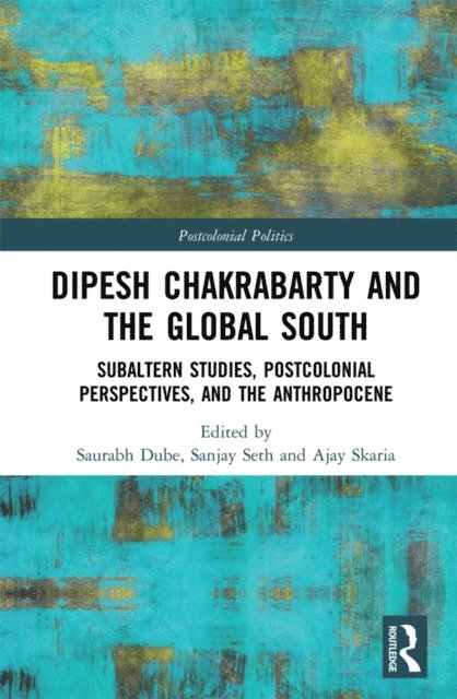 Ajay Skaria, Sanjay Seth, Saurabh Dube - Dipesh Chakrabarty and the Global South, E-bok