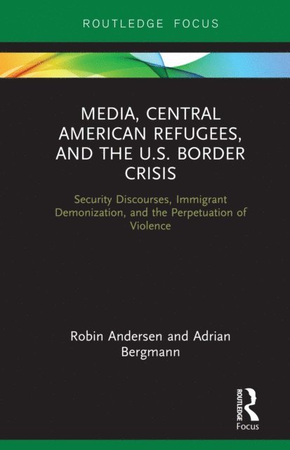 Adrian Bergmann, Robin Andersen - Media, Central American Refugees, and the U.S. Border Crisis, E-bok