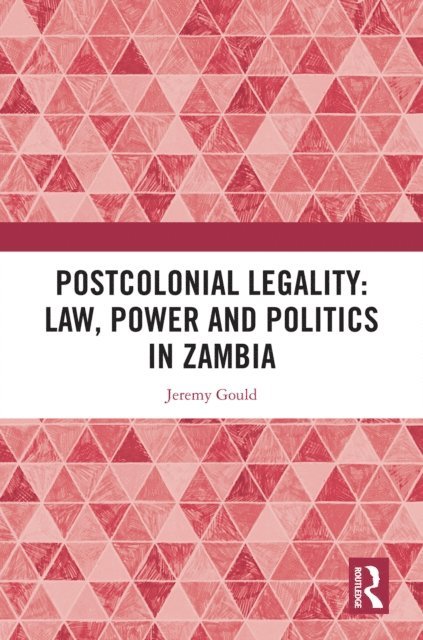 Jeremy Gould - Postcolonial Legality: Law, Power and Politics in Zambia, E-bok