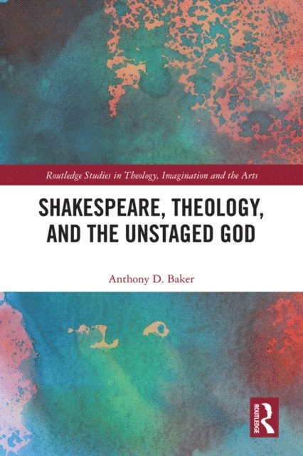 Anthony D. Baker - Shakespeare, Theology, and the Unstaged God, E-bok