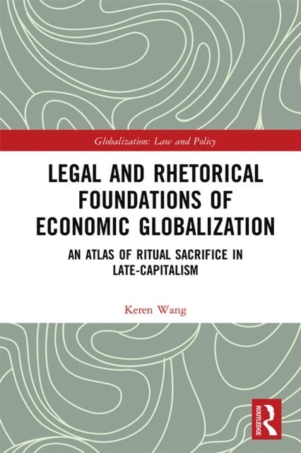 Keren Wang - Legal and Rhetorical Foundations of Economic Globalization, E-bok