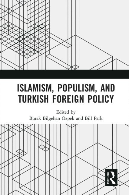 Bill Park, Burak Bilgehan Ozpek - Islamism, Populism, and Turkish Foreign Policy, E-bok