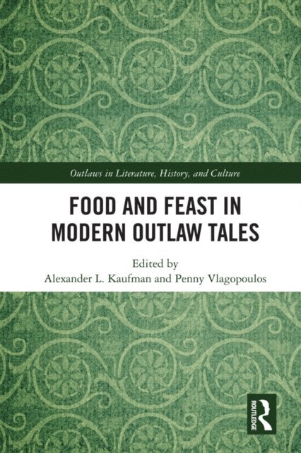 Penny Vlagopoulos, Alexander L. Kaufman - Food and Feast in Modern Outlaw Tales, E-bok
