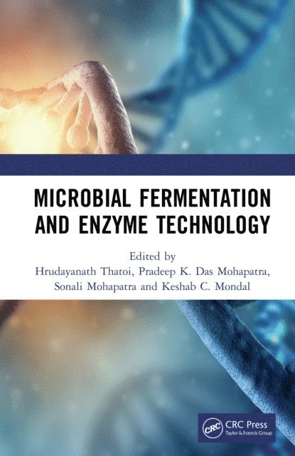 Keshab C. Mondal, Sonali Mohapatra, Pradeep K. Das Mohapatra, Hrudayanath Thatoi - Microbial Fermentation and Enzyme Technology, E-bok