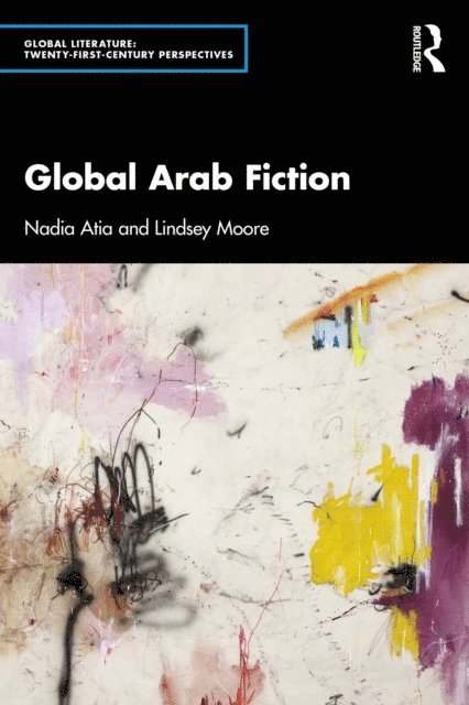 Lindsey Moore, Nadia Atia - Global Arab Fiction, E-bok