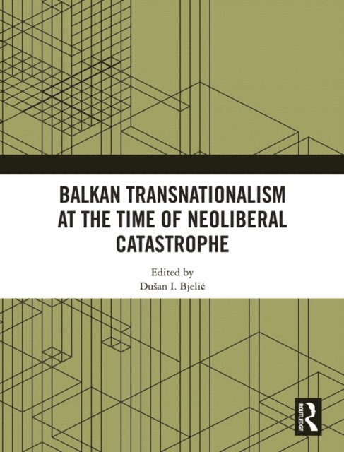 Dusan I. Bjelic - Balkan Transnationalism at the Time of Neoliberal Catastrophe, E-bok