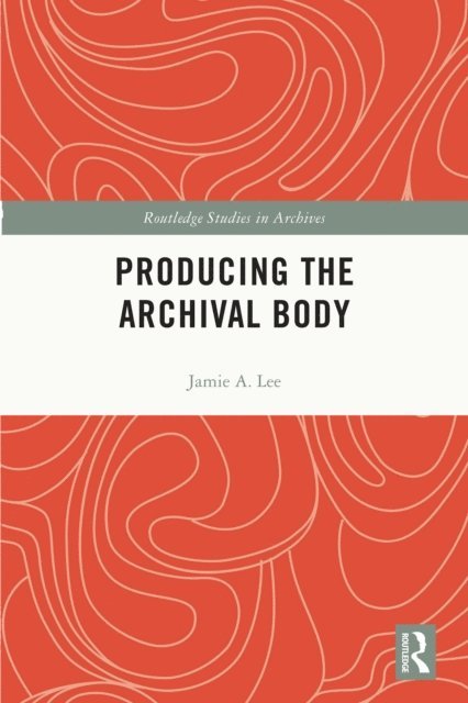 Jamie A. Lee - Producing the Archival Body, E-bok