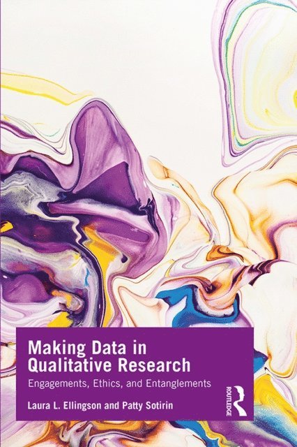 Patty Sotirin, Laura L. Ellingson - Making Data in Qualitative Research, E-bok