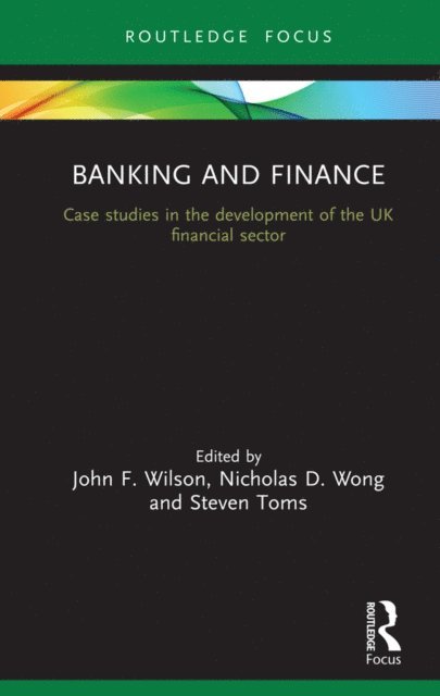 Steven Toms, Nicholas Wong, John F Wilson - Banking and Finance, E-bok