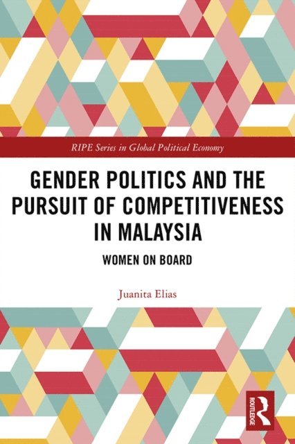 Juanita Elias - Gender Politics and the Pursuit of Competitiveness in Malaysia, E-bok
