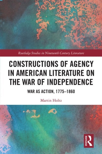 Martin Holtz - Constructions of Agency in American Literature on the War of Independence, E-bok