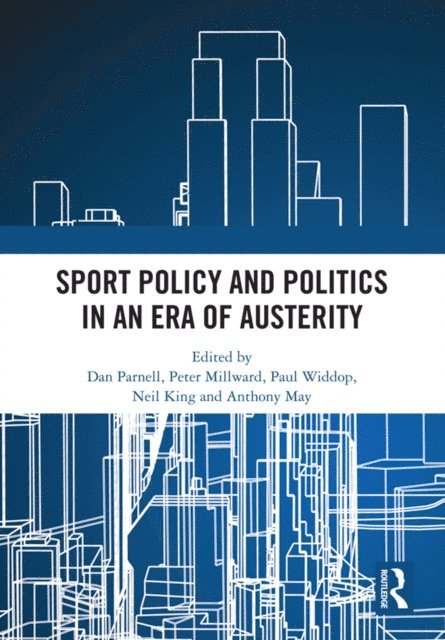 Anthony May, Neil King, Paul A. Widdop, Peter Millward, Dan Parnell - Sport Policy and Politics in an Era of Austerity, E-bok
