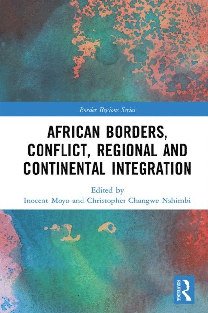 Christopher Changwe Nshimbi, Inocent Moyo - African Borders, Conflict, Regional and Continental Integration, E-bok