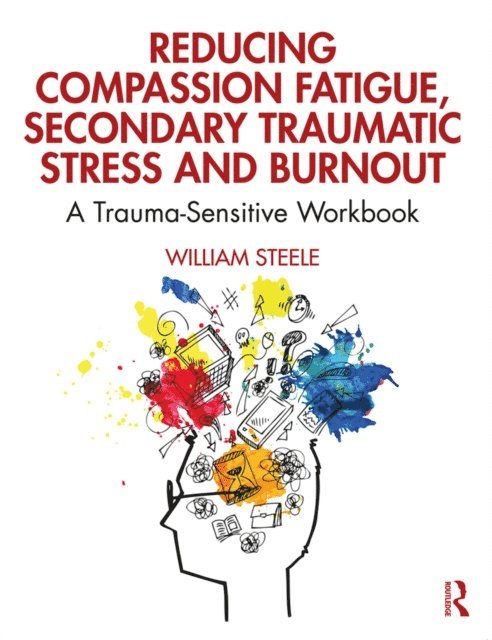 William Steele - Reducing Compassion Fatigue, Secondary Traumatic Stress, and Burnout, E-bok