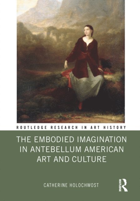 Catherine Holochwost - Embodied Imagination in Antebellum American Art and Culture, E-bok