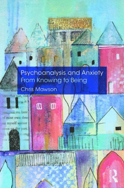 Chris Mawson - Psychoanalysis and Anxiety: From Knowing to Being, E-bok