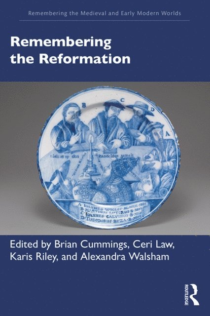 Karis Riley, Ceri Law, Brian Cummings, Alexandra Walsham - Remembering the Reformation, E-bok