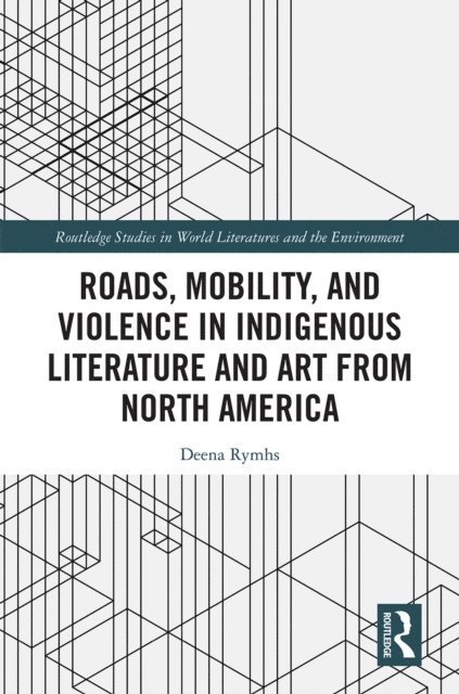 Deena Rymhs - Roads, Mobility, and Violence in Indigenous Literature and Art from North America, E-bok