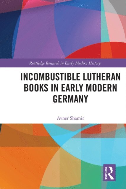 Avner Shamir - Incombustible Lutheran Books in Early Modern Germany, E-bok