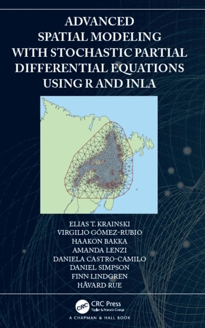 Havard Rue, Finn Lindgren, Daniel Simpson, Daniela Castro-Camilo, Amanda Lenzi, Haakon Bakka, Virgilio Gomez-Rubio, Elias Krainski - Advanced Spatial Modeling with Stochastic Partial Differential Equations Using R and INLA, E-bok