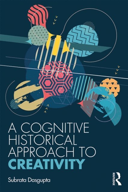 Subrata Dasgupta - Cognitive-Historical Approach to Creativity, E-bok