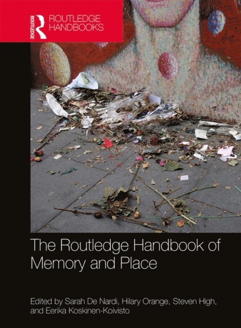 Eerika Koskinen-Koivisto, Steven High, Hilary Orange, Sarah De Nardi - Routledge Handbook of Memory and Place, E-bok