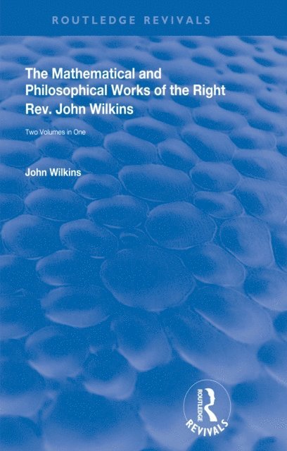 John Wilkins - Mathematical and Philosophical Works of the Right Rev. John Wilkins, E-bok