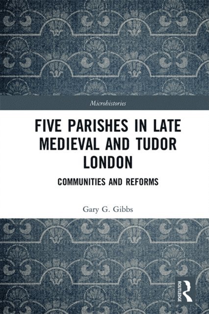 Gary G Gibbs - Five Parishes in Late Medieval and Tudor London, E-bok