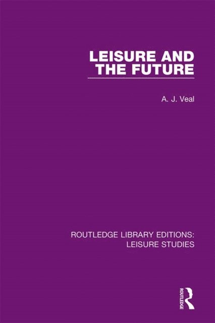 A. J. Veal - Leisure and the Future, E-bok