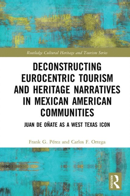 Carlos F. Ortega, Frank G. Perez - Deconstructing Eurocentric Tourism and Heritage Narratives in Mexican American Communities, E-bok