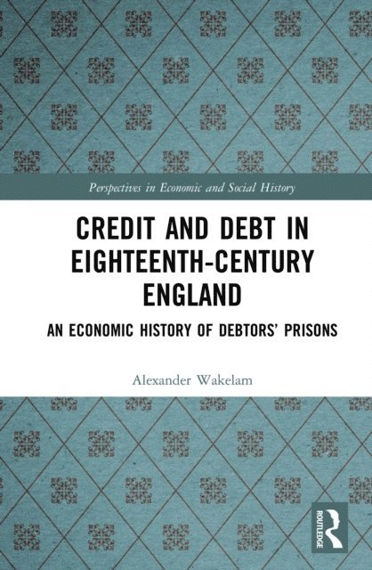 Alexander Wakelam - Credit and Debt in Eighteenth-Century England, E-bok