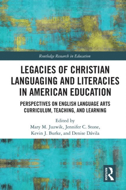 Denise Davila, Kevin J. Burke, Jennifer C. Stone, Mary M. Juzwik - Legacies of Christian Languaging and Literacies in American Education, E-bok
