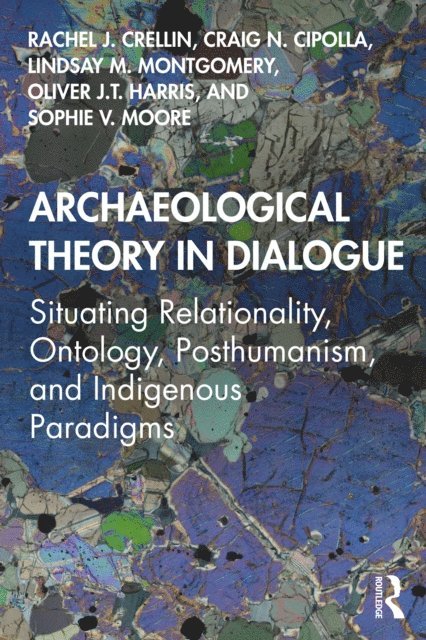 Sophie V. Moore, Oliver J.T. Harris, Lindsay M. Montgomery, Craig N. Cipolla, Rachel J. Crellin - Archaeological Theory in Dialogue, E-bok