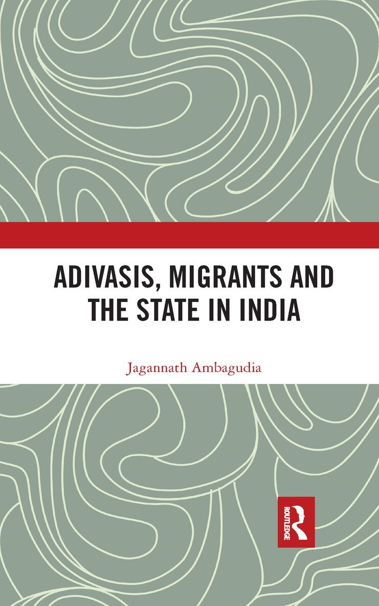 Jagannath Ambagudia - Adivasis, Migrants and the State in India, E-bok