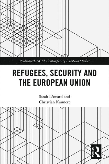 Christian Kaunert, Sarah Leonard - Refugees, Security and the European Union, E-bok