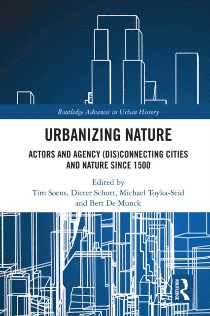 Bert De Munck, Michael Toyka-Seid, Dieter Schott, Tim Soens - Urbanizing Nature, E-bok