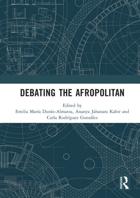 Carla Rodriguez Gonzalez, Ananya Jahanara Kabir, Emilia Maria Duran-Almarza - Debating the Afropolitan, E-bok