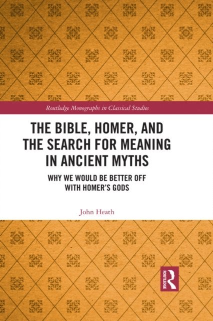John Heath - Bible, Homer, and the Search for Meaning in Ancient Myths, E-bok