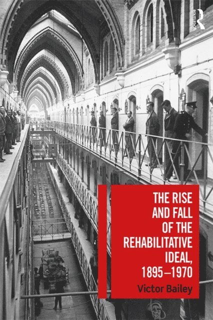 Victor Bailey - Rise and Fall of the Rehabilitative Ideal, 1895-1970, E-bok