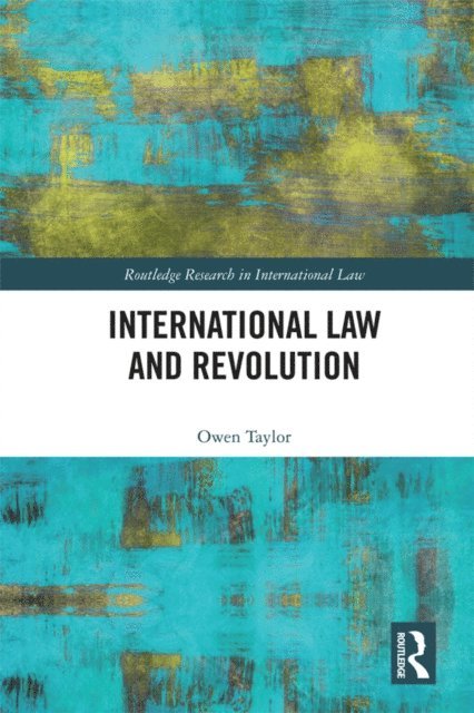 Owen Taylor - International Law and Revolution, E-bok
