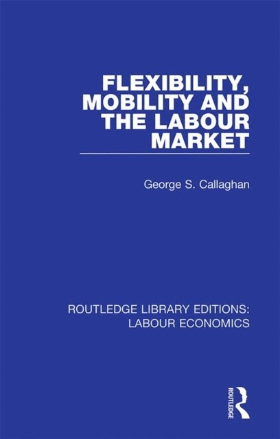 George S. Callaghan - Flexibility, Mobility and the Labour Market, E-bok