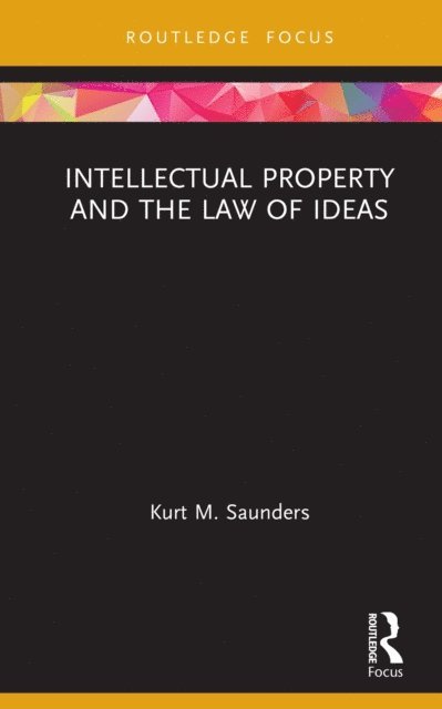 Kurt Saunders - Intellectual Property and the Law of Ideas, E-bok