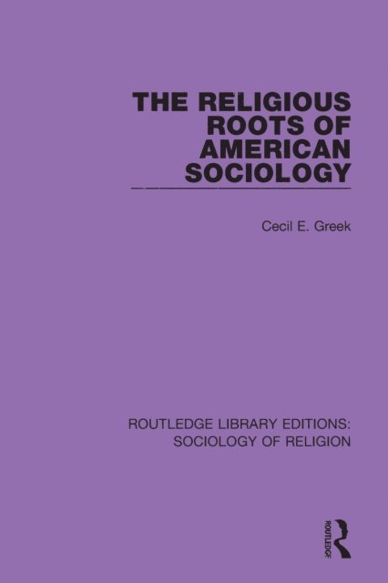Cecil E. Greek - Religious Roots of American Sociology, E-bok