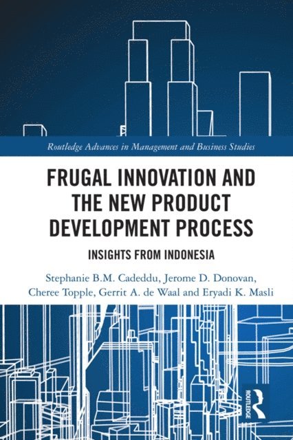 Eryadi K. Masli, Gerrit A. de Waal, Cheree Topple, Jerome D. Donovan, Stephanie B.M. Cadeddu - Frugal Innovation and the New Product Development Process, E-bok
