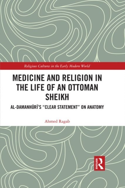 Ahmed Ragab - Medicine and Religion in the Life of an Ottoman Sheikh, E-bok