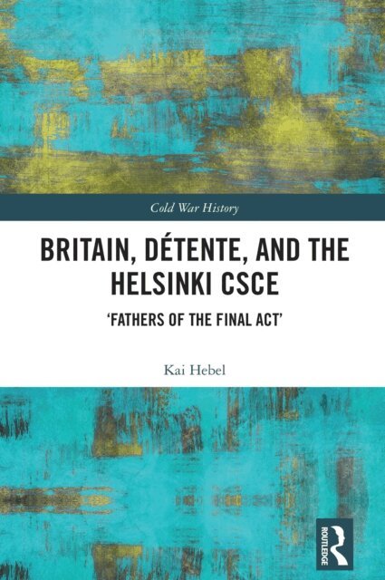 Kai Hebel - Britain, Detente, and the Helsinki CSCE, E-bok