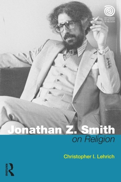 Christopher I. Lehrich - Jonathan Z. Smith on Religion, E-bok