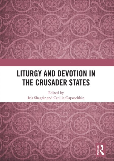 Cecilia Gaposchkin, Iris Shagrir - Liturgy and Devotion in the Crusader States, E-bok