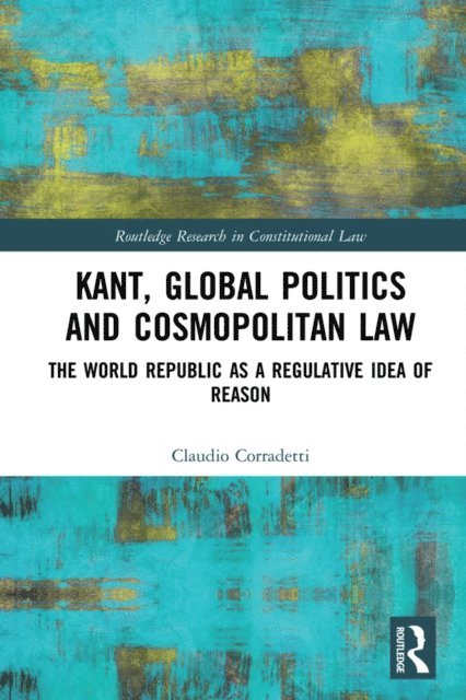 Claudio Corradetti - Kant, Global Politics and Cosmopolitan Law, E-bok