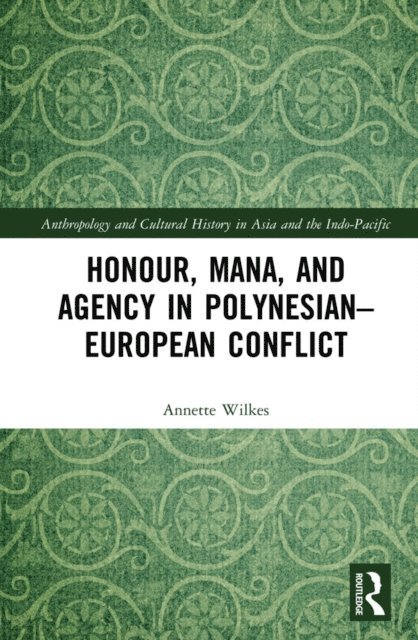 Annette Wilkes - Honour, Mana, and Agency in Polynesian-European Conflict, E-bok